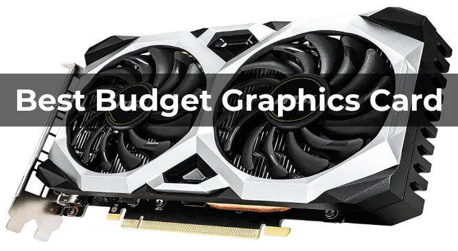 Budget considerations while choosing graphic card:
