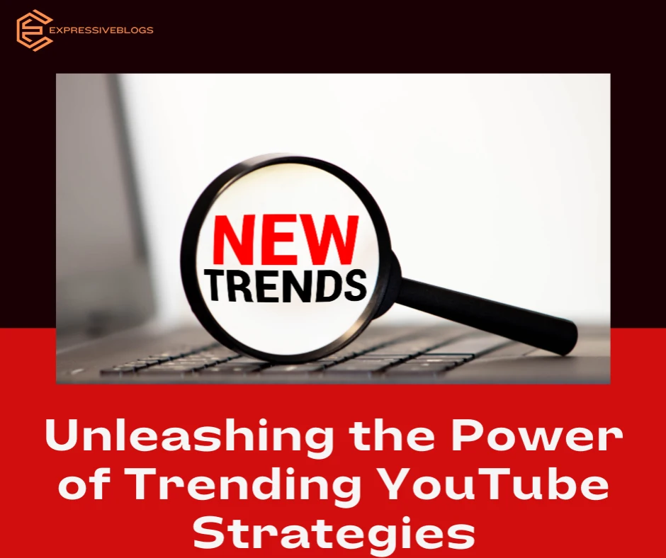 Unleashing the Power of Trending YouTube Strategies