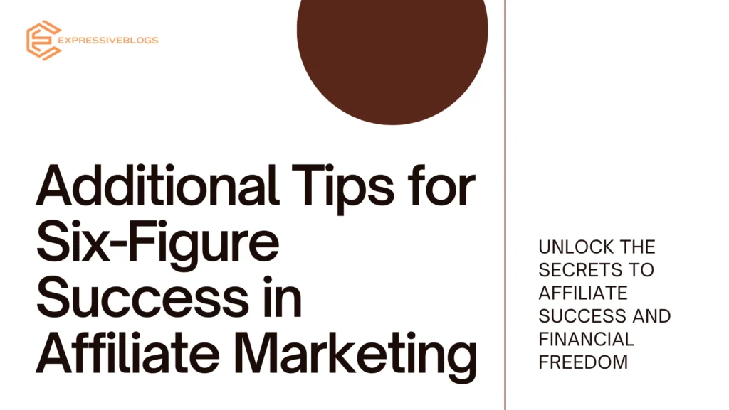 Additional Tips for Six-Figure Success in Affiliate Marketing