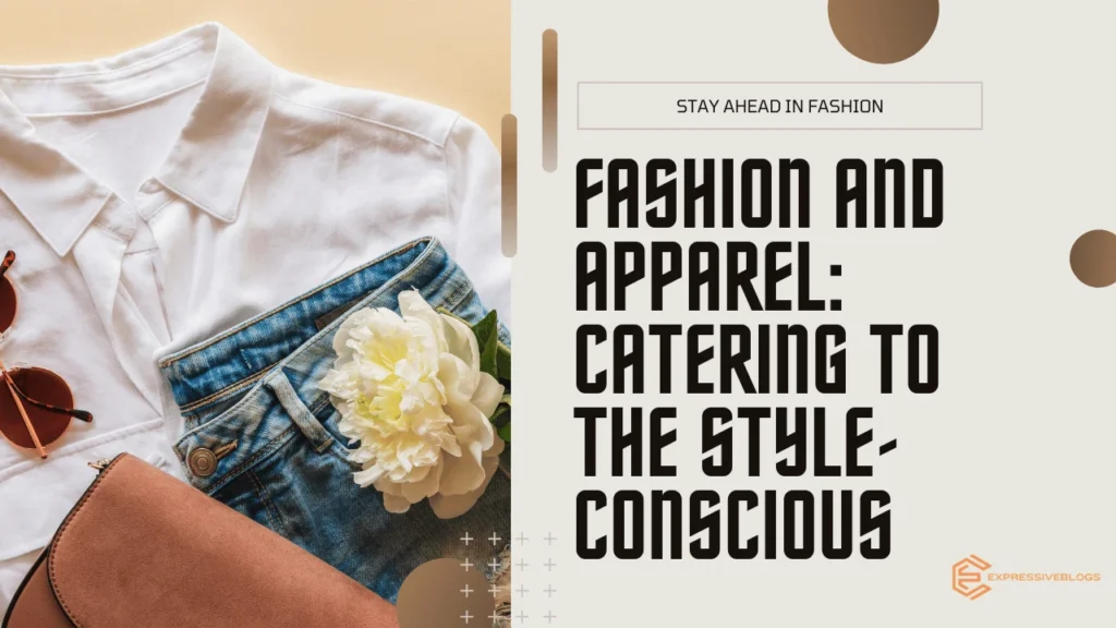 Fashion and Apparel: Catering to the Style-Conscious