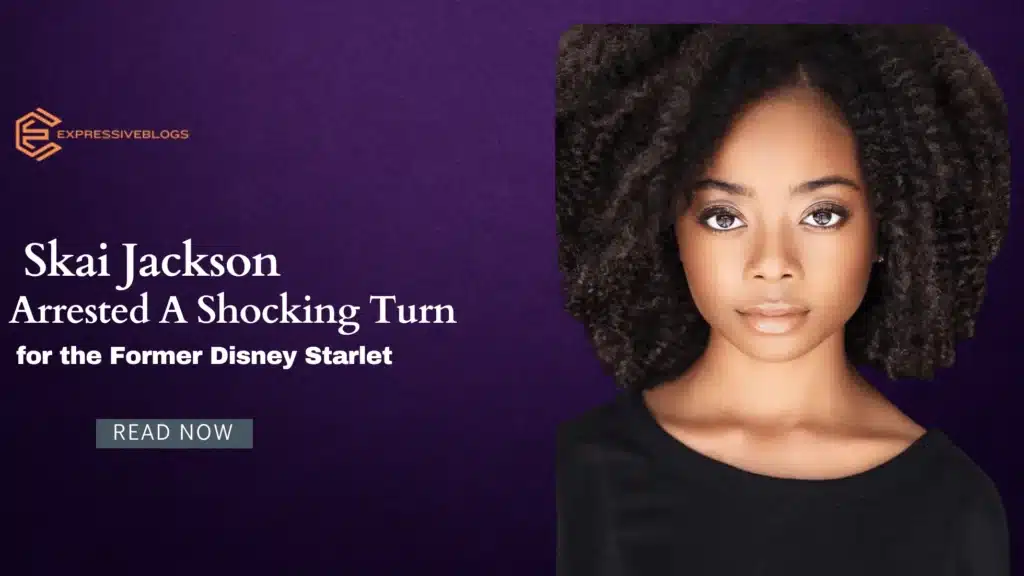 Skai Jackson Arrested: A Shocking Turn for the Former Disney Starlet