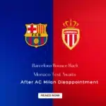 Barcelona Bounce Back: Monaco Test Awaits After AC Milan Disappointment